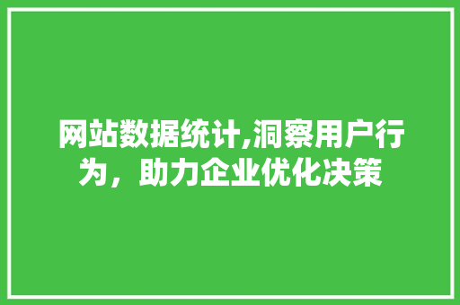 网站数据统计,洞察用户行为，助力企业优化决策 网站数据统计,洞察用户行为，助力企业优化决策 番茄病虫害防治