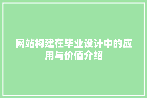 网站构建在毕业设计中的应用与价值介绍