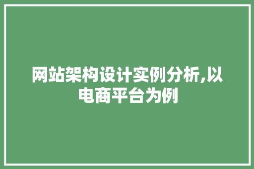 网站架构设计实例分析,以电商平台为例 网站架构设计实例分析,以电商平台为例 农业常识