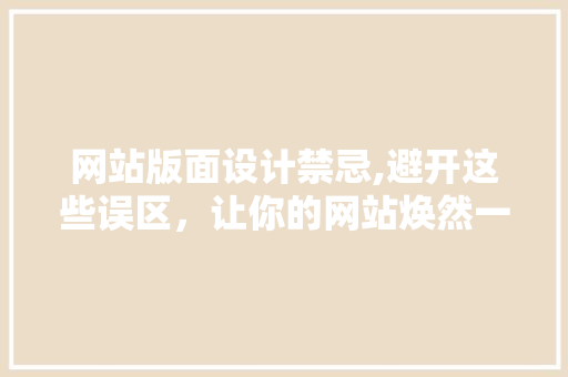网站版面设计禁忌,避开这些误区，让你的网站焕然一新 网站版面设计禁忌,避开这些误区，让你的网站焕然一新 番茄种植技巧