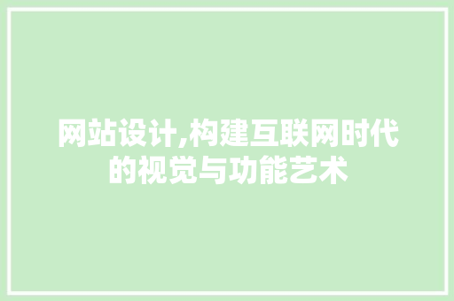 网站设计,构建互联网时代的视觉与功能艺术 网站设计,构建互联网时代的视觉与功能艺术 植物种类