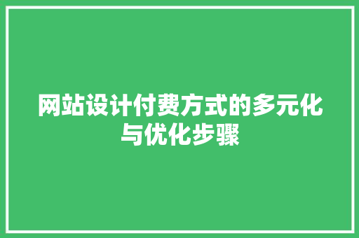 网站设计付费方式的多元化与优化步骤