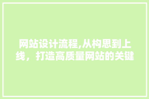 网站设计流程,从构思到上线，打造高质量网站的关键步骤 网站设计流程,从构思到上线，打造高质量网站的关键步骤 植物种类