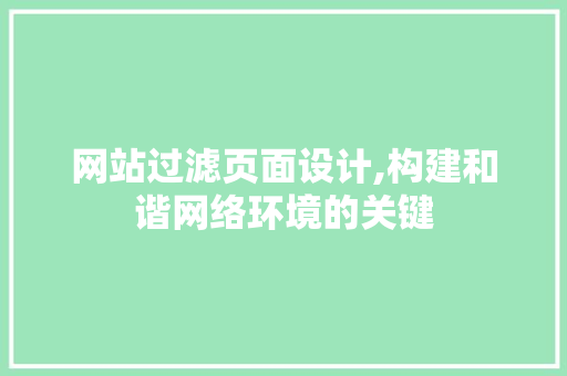 网站过滤页面设计,构建和谐网络环境的关键
