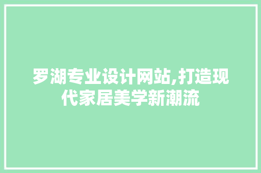 罗湖专业设计网站,打造现代家居美学新潮流