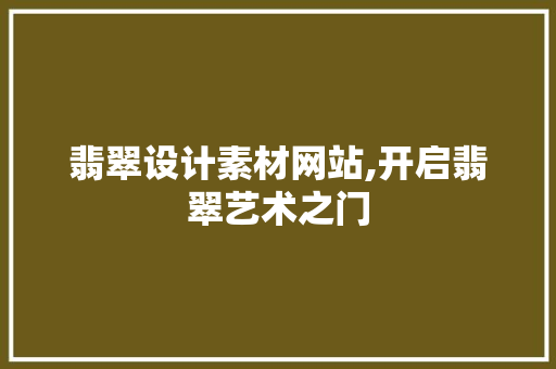 翡翠设计素材网站,开启翡翠艺术之门 翡翠设计素材网站,开启翡翠艺术之门 番茄种植技巧