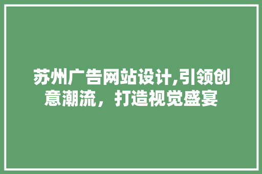 苏州广告网站设计,引领创意潮流，打造视觉盛宴 苏州广告网站设计,引领创意潮流，打造视觉盛宴 番茄病虫害防治
