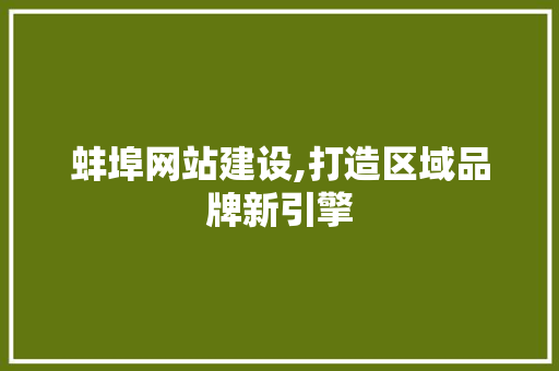 蚌埠网站建设,打造区域品牌新引擎