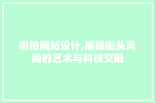 街拍网站设计,捕捉街头风尚的艺术与科技交融 街拍网站设计,捕捉街头风尚的艺术与科技交融 植物种类