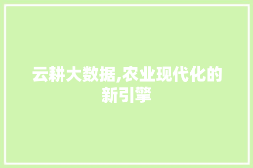 云耕大数据,农业现代化的新引擎 种植技巧