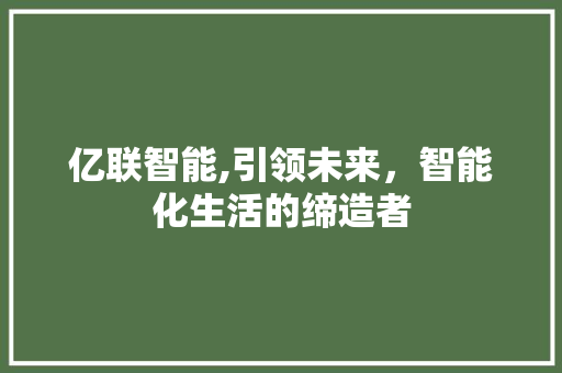 亿联智能,引领未来，智能化生活的缔造者