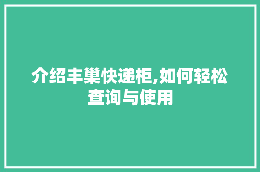 介绍丰巢快递柜,如何轻松查询与使用