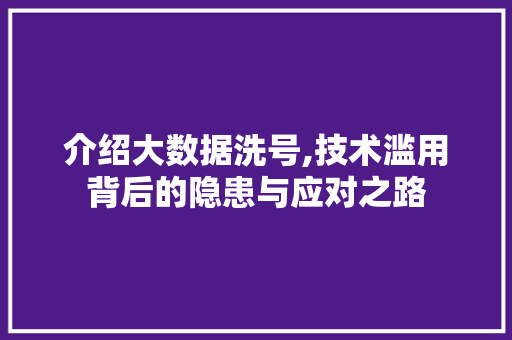 介绍大数据洗号,技术滥用背后的隐患与应对之路 番茄病虫害防治