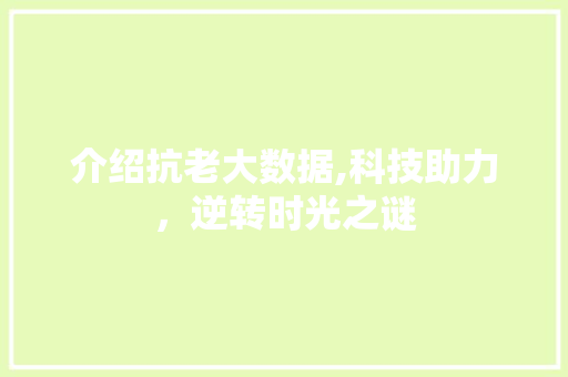 介绍抗老大数据,科技助力，逆转时光之谜 番茄病虫害防治