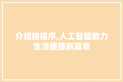 介绍拍程序,人工智能助力生活便捷新篇章 介绍拍程序,人工智能助力生活便捷新篇章