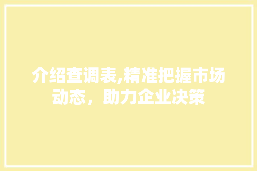 介绍查调表,精准把握市场动态,助力企业决策 介绍查调表,精准把握市场动态,助力企业决策