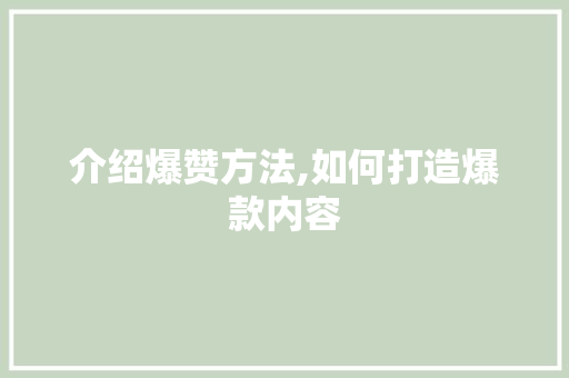 介绍爆赞方法,如何打造爆款内容 花朵知识