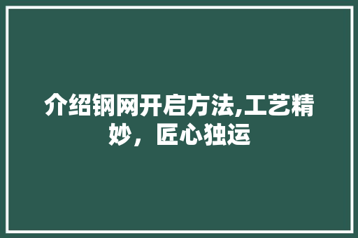 介绍钢网开启方法,工艺精妙，匠心独运 种植技巧