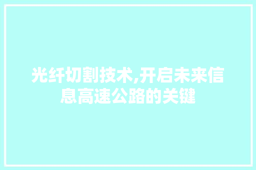 光纤切割技术,开启未来信息高速公路的关键