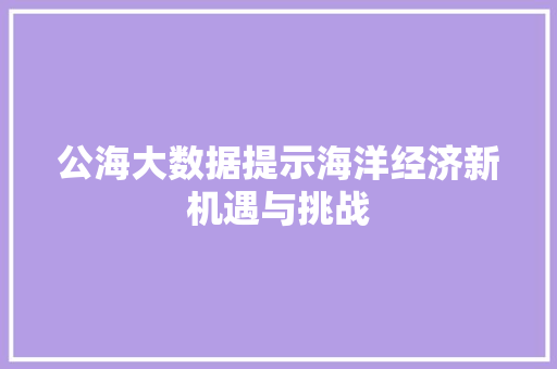 公海大数据提示海洋经济新机遇与挑战