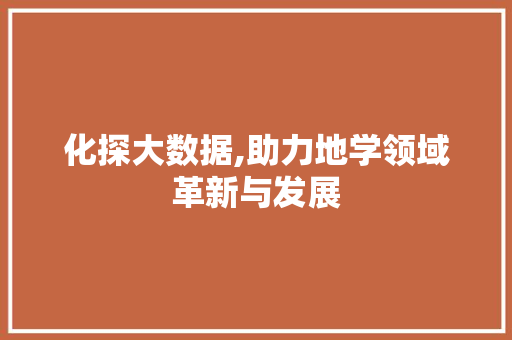 化探大数据,助力地学领域革新与发展 种植技巧
