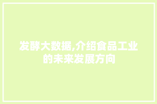 发酵大数据,介绍食品工业的未来发展方向 种植技巧