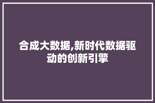 合成大数据,新时代数据驱动的创新引擎