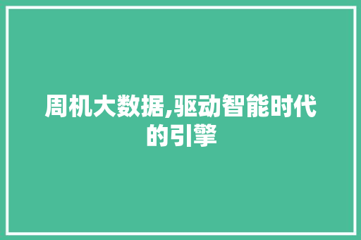 周机大数据,驱动智能时代的引擎