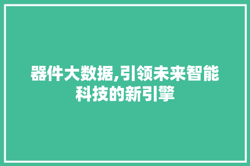 器件大数据,引领未来智能科技的新引擎