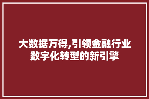 大数据万得,引领金融行业数字化转型的新引擎