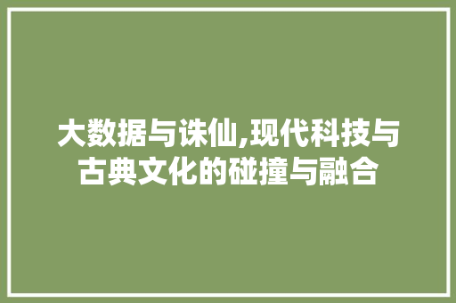 大数据与诛仙,现代科技与古典文化的碰撞与融合