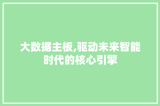大数据主板,驱动未来智能时代的核心引擎