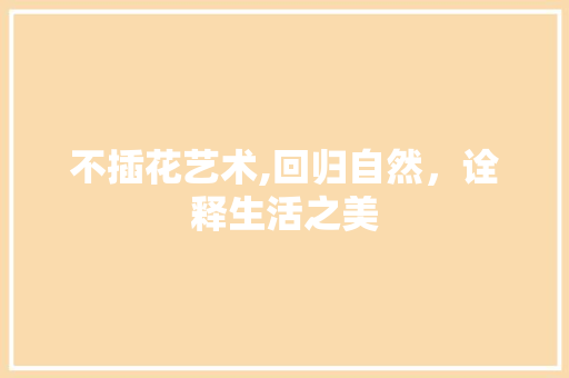不插花艺术,回归自然，诠释生活之美