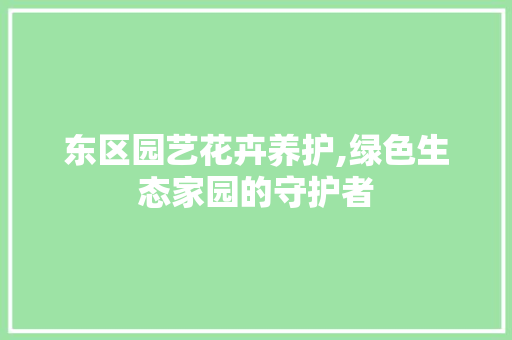 东区园艺花卉养护,绿色生态家园的守护者