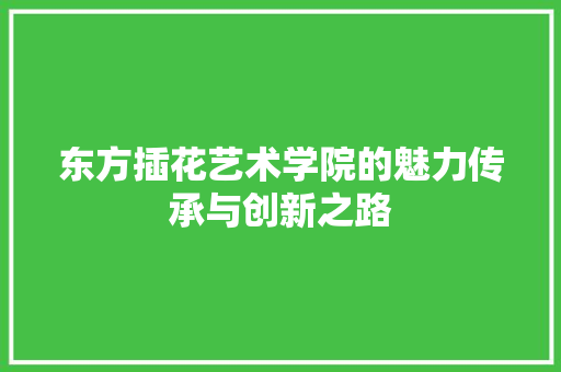 东方插花艺术学院的魅力传承与创新之路 土壤施肥