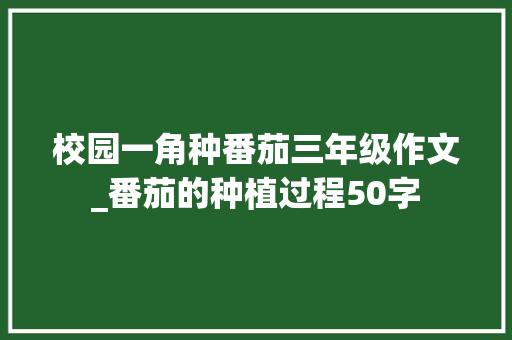 校园一角种番茄三年级作文_番茄的种植过程50字