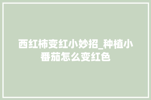 西红柿变红小妙招_种植小番茄怎么变红色