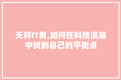 天秤IT男,如何在科技浪潮中找到自己的平衡点