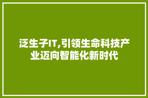 泛生子IT,引领生命科技产业迈向智能化新时代