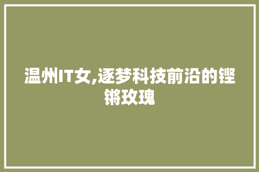 温州IT女,逐梦科技前沿的铿锵玫瑰