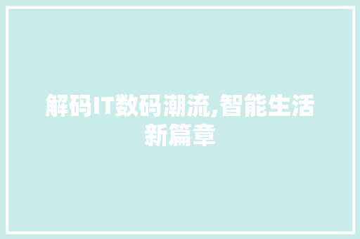 解码IT数码潮流,智能生活新篇章 花朵知识