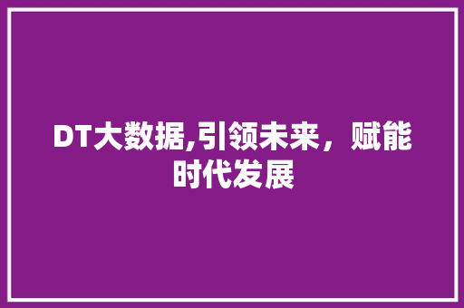 DT大数据,引领未来，赋能时代发展 花朵知识