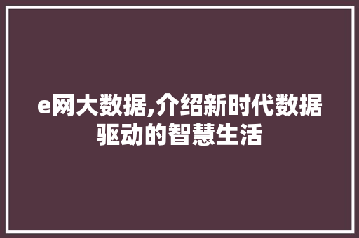 e网大数据,介绍新时代数据驱动的智慧生活 种植技巧