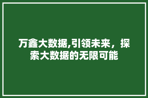 万鑫大数据,引领未来，探索大数据的无限可能 番茄病虫害防治