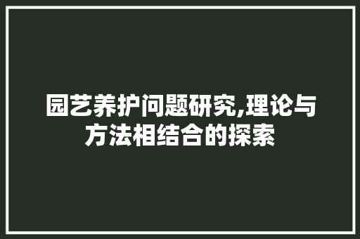园艺养护问题研究,理论与方法相结合的探索 番茄种植技巧