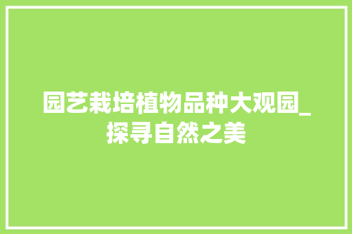 园艺栽培植物品种大观园_探寻自然之美