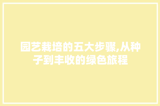 园艺栽培的五大步骤,从种子到丰收的绿色旅程
