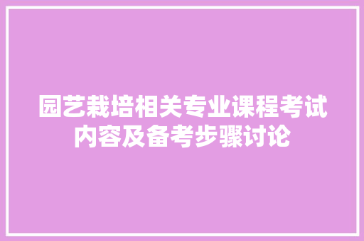 园艺栽培相关专业课程考试内容及备考步骤讨论