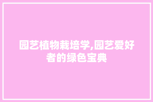 园艺植物栽培学,园艺爱好者的绿色宝典