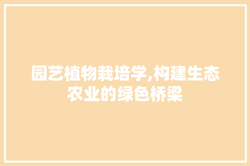 园艺植物栽培学,构建生态农业的绿色桥梁